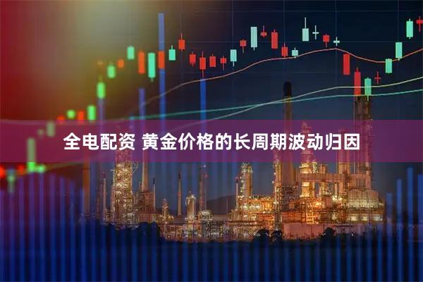 全电配资 黄金价格的长周期波动归因