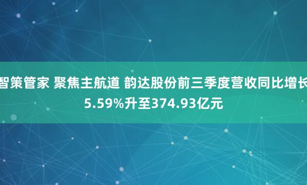 智策管家 聚焦主航道 韵达股份前三季度营收同比增长5.59%升至374.93亿元